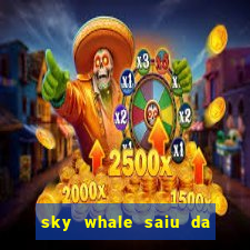 sky whale saiu da play store